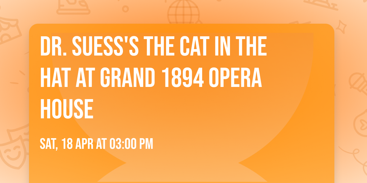 Dr. Suess's The Cat In The Hat at Grand 1894 Opera House