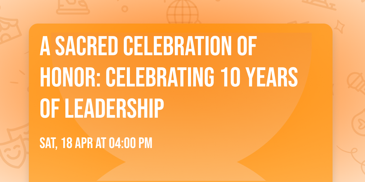 A Sacred Celebration of Honor: Celebrating 10 Years of Leadership