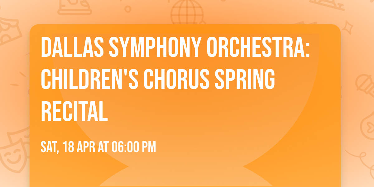 Dallas Symphony Orchestra: Children's Chorus Spring Recital