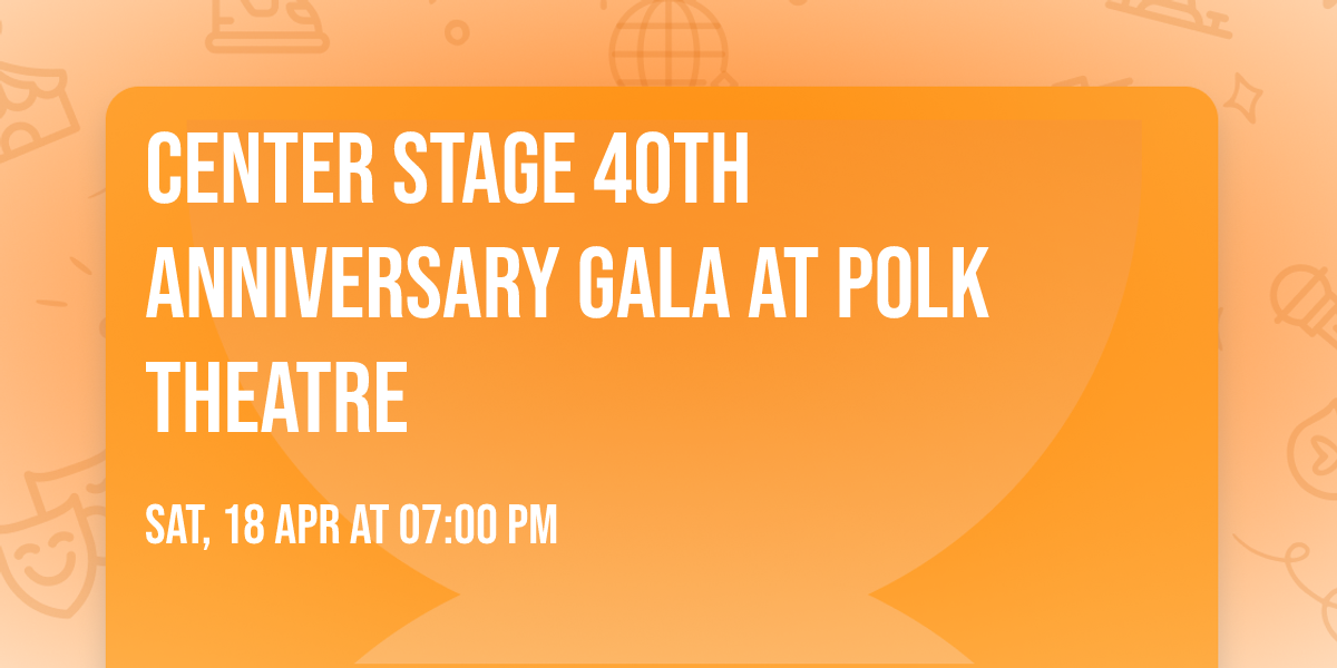 Center Stage 40th Anniversary Gala at Polk Theatre