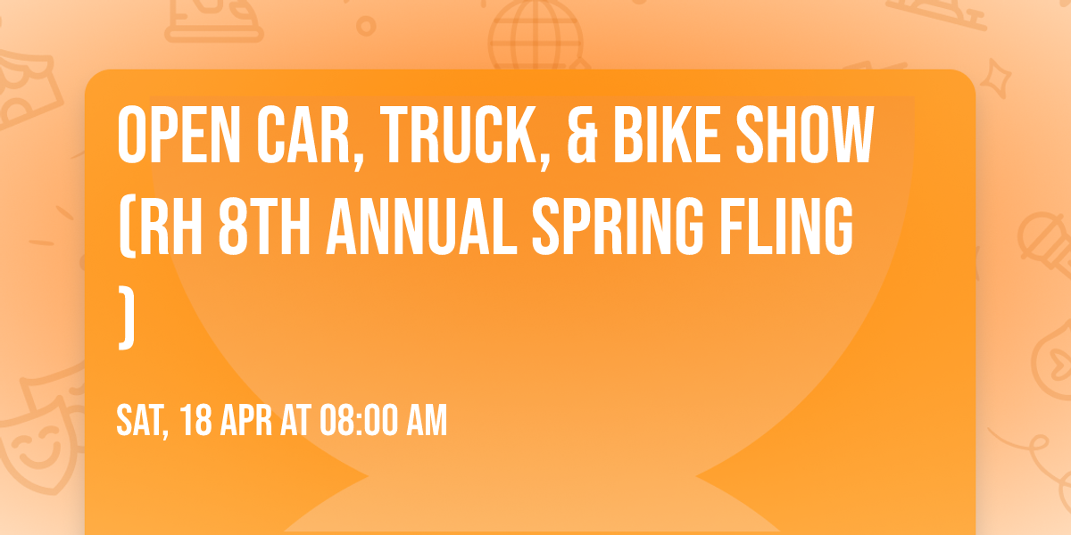 Open Car, Truck, & Bike Show (RH 8th Annual Spring Fling)