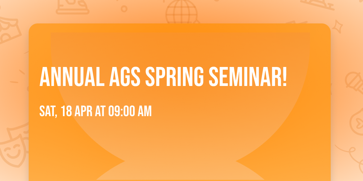 Annual AGS Spring Seminar! 