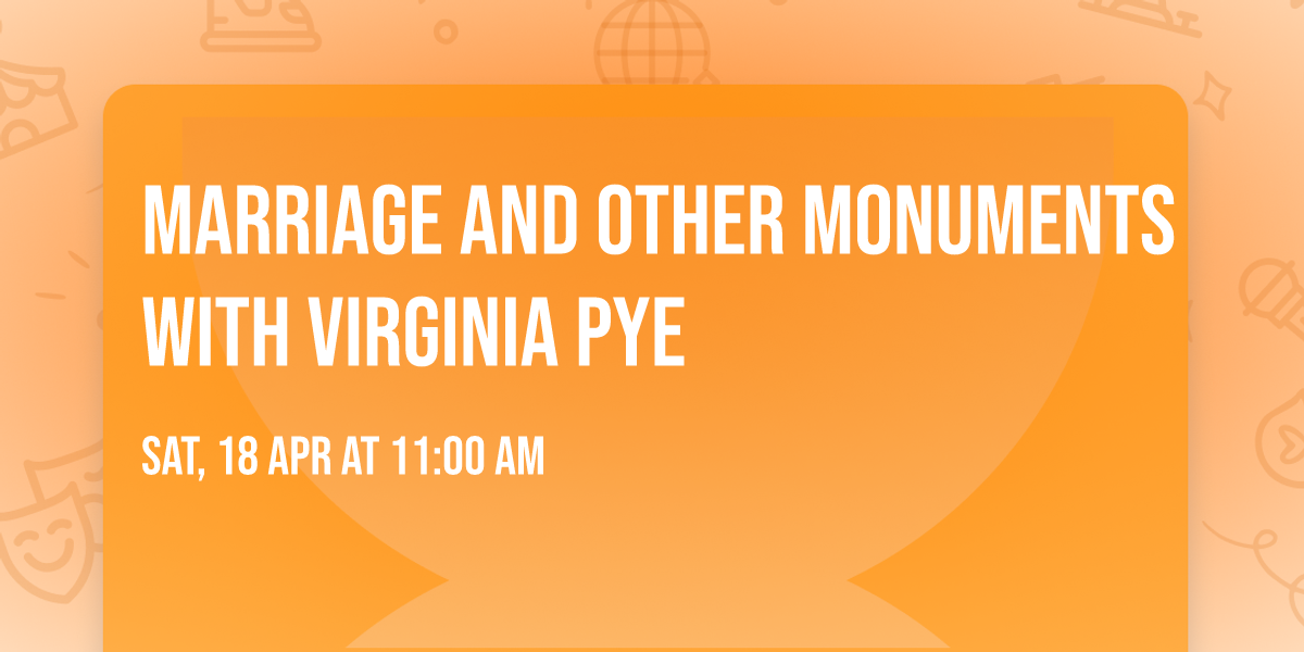 Marriage and Other Monuments with Virginia Pye