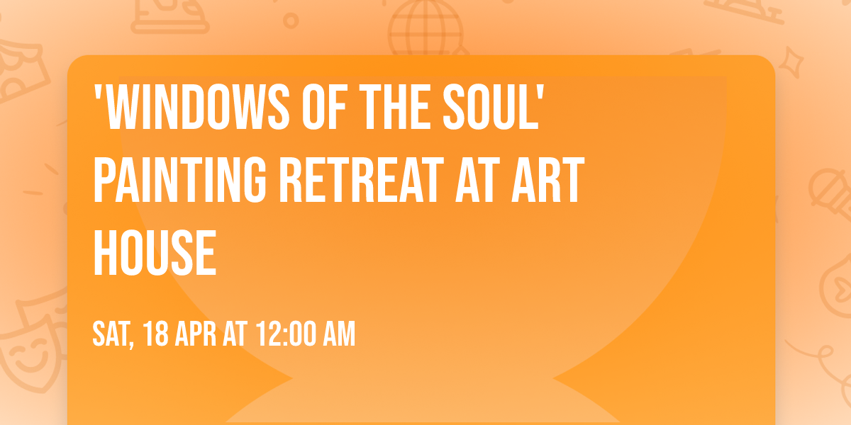 'Windows of the Soul' Painting Retreat at ART \ud83c\udfa8 HOUSE