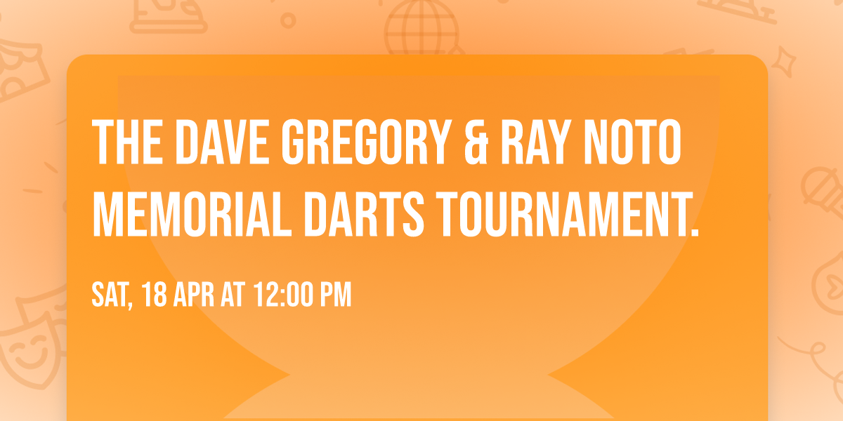 The Dave Gregory & Ray Noto memorial darts tournament.