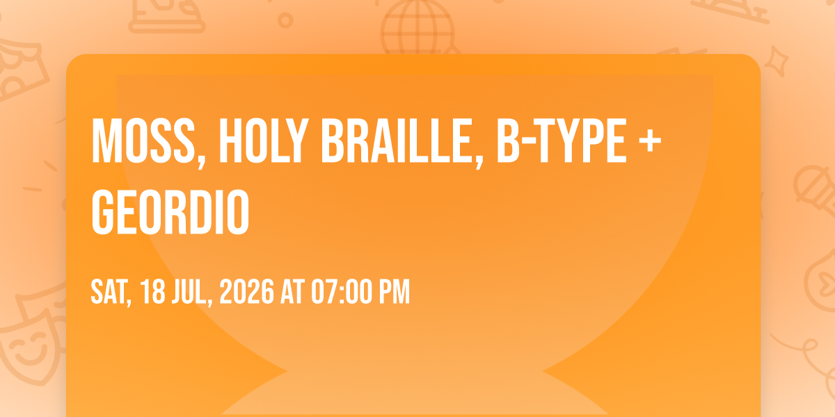 MOSS, Holy Braille, B-Type + Geordio