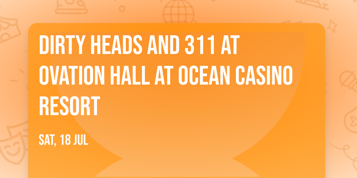 Dirty Heads and 311 at Ovation Hall at Ocean Casino Resort