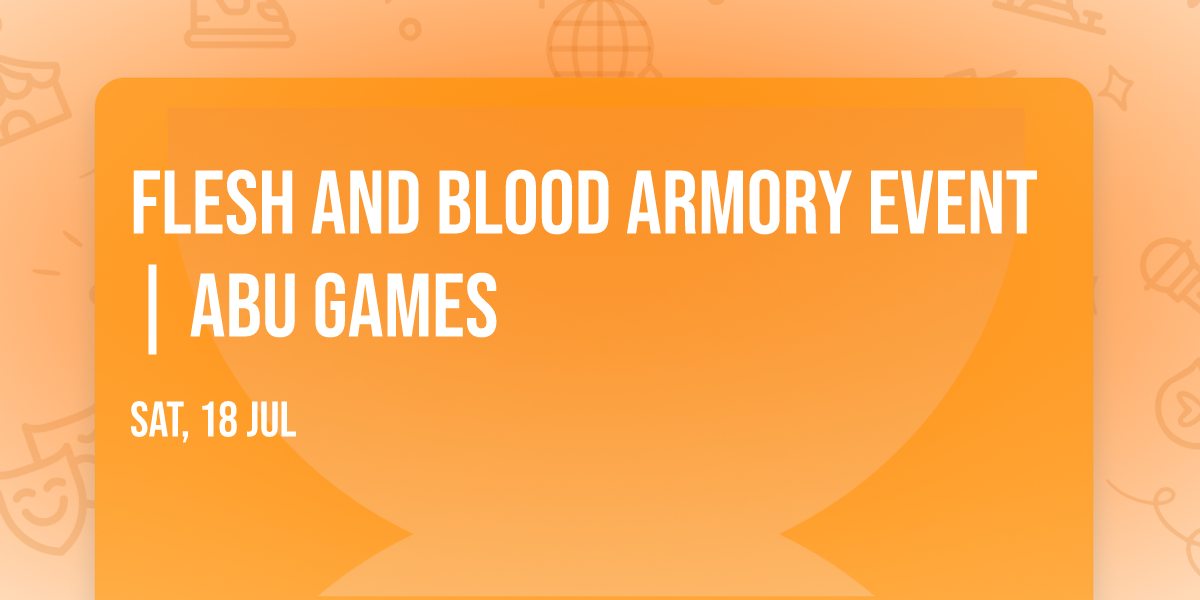 Flesh and Blood Armory Event | ABU Games