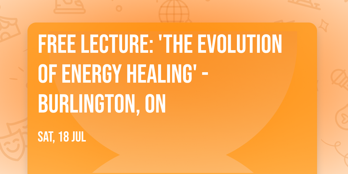 Free Lecture: 'THE EVOLUTION OF ENERGY HEALING' - Burlington, ON