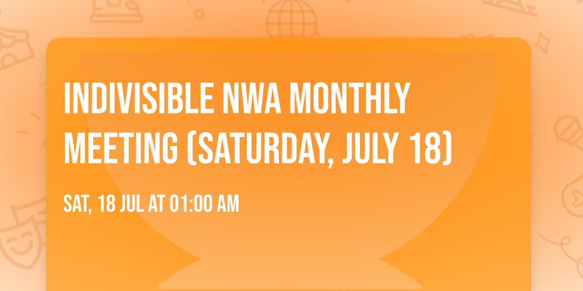 Indivisible NWA Monthly Meeting (Saturday, July 18)