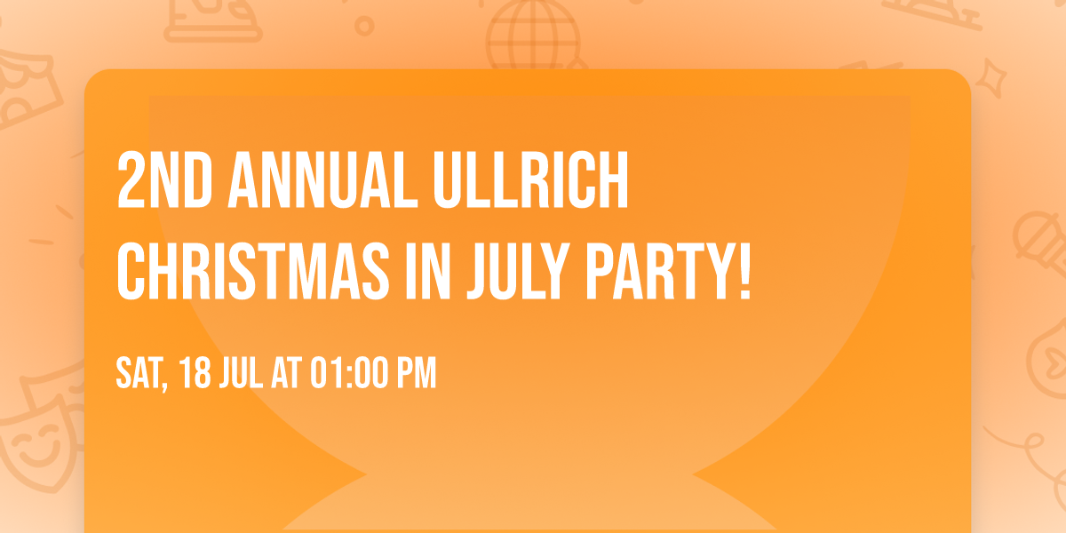 \ud83c\udf84 2nd Annual Ullrich Christmas in July Party! \ud83c\udf84