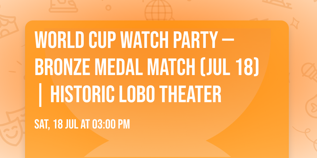World Cup Watch Party \u2014 Bronze Medal Match (Jul 18) | Historic Lobo Theater