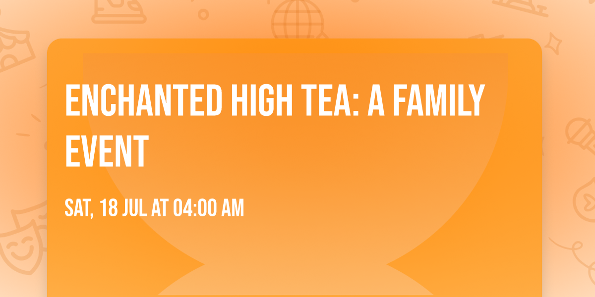 Enchanted High Tea: A Family Event