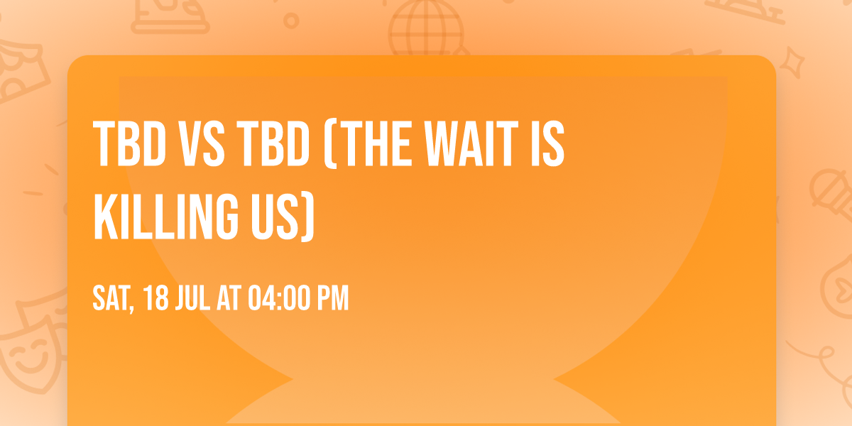 TBD vs TBD (THE WAIT IS KILLING US)
