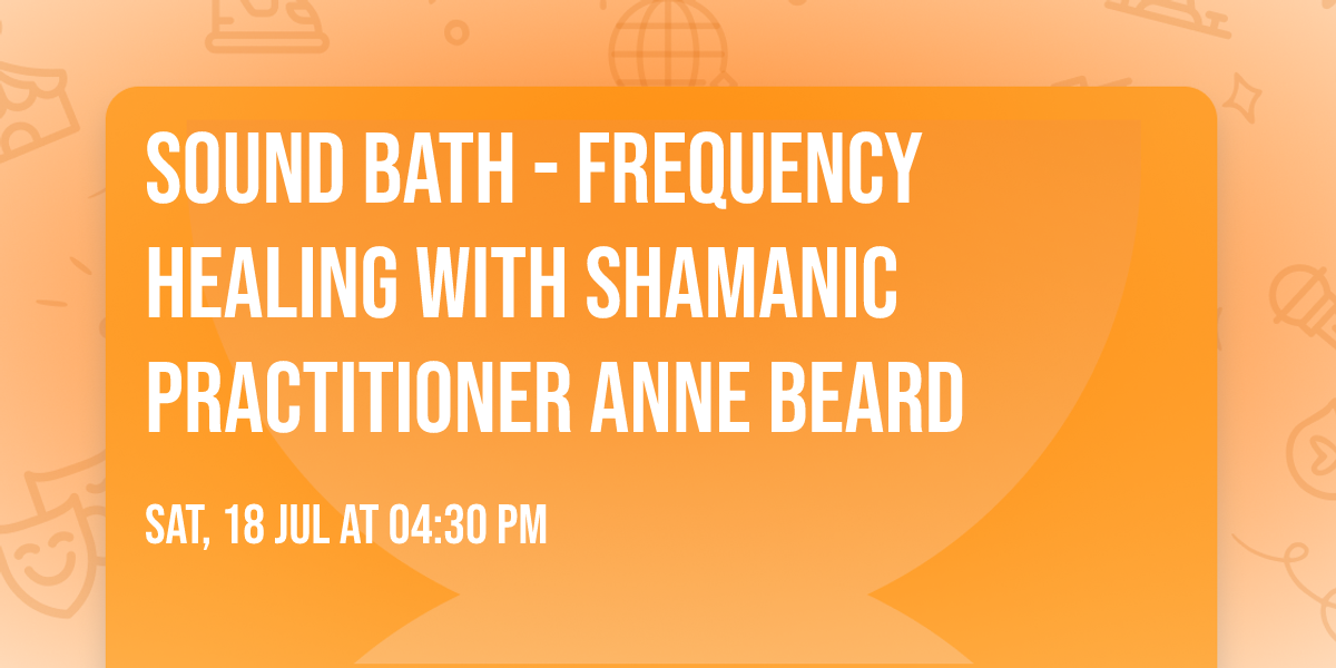 Sound Bath - Frequency Healing with Shamanic Practitioner Anne Beard