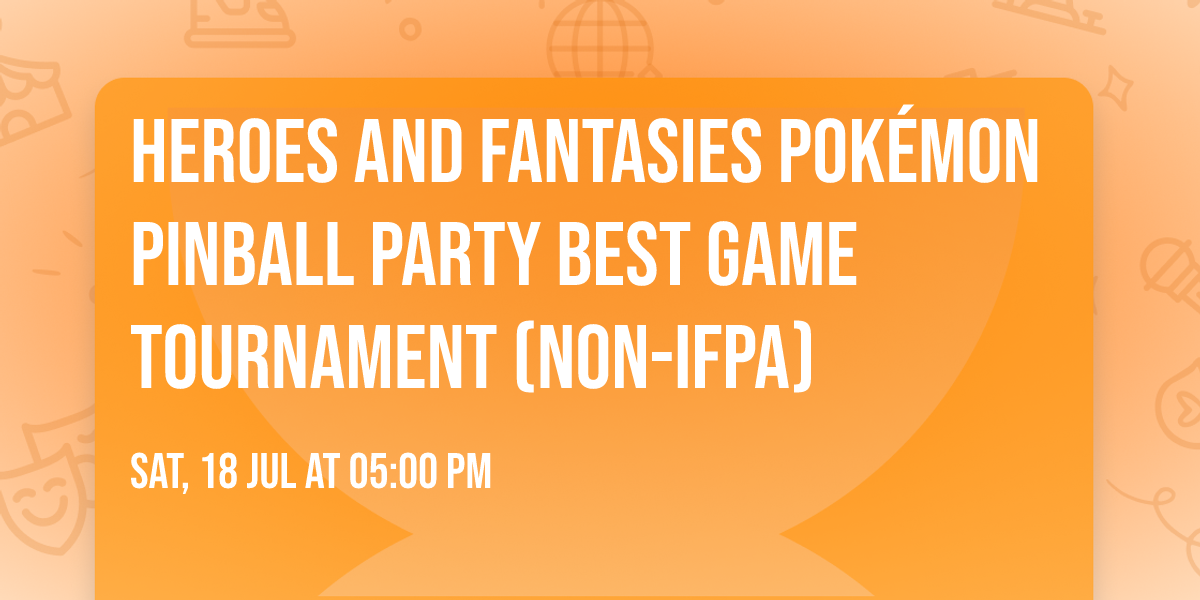Heroes and Fantasies Pok\u00e9mon Pinball Party Best Game Tournament (Non-IFPA)