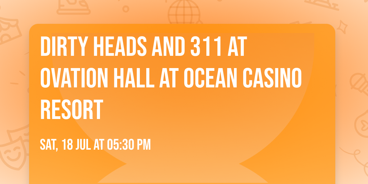 Dirty Heads and 311 at Ovation Hall at Ocean Casino Resort