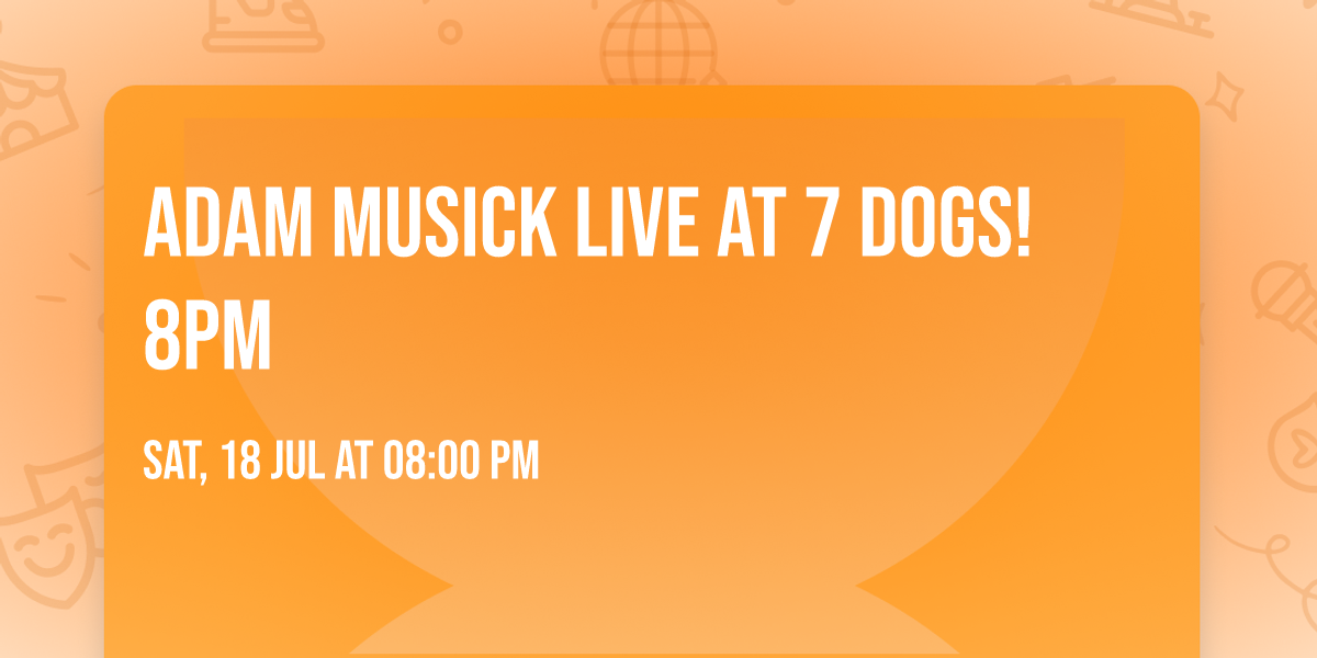 Adam Musick LIVE at 7 Dogs! 8pm