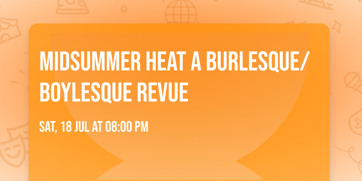 Midsummer Heat A Burlesque\/Boylesque Revue