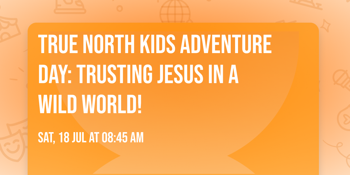 True North Kids Adventure Day: Trusting Jesus in a Wild World!