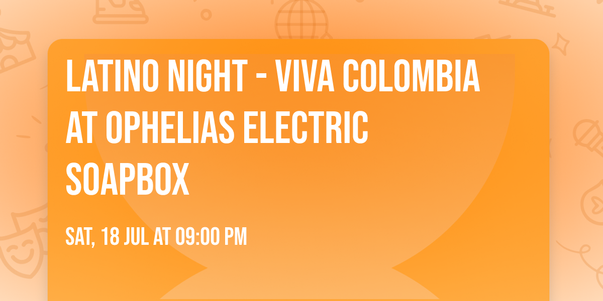 Latino Night - Viva Colombia at Ophelias Electric Soapbox