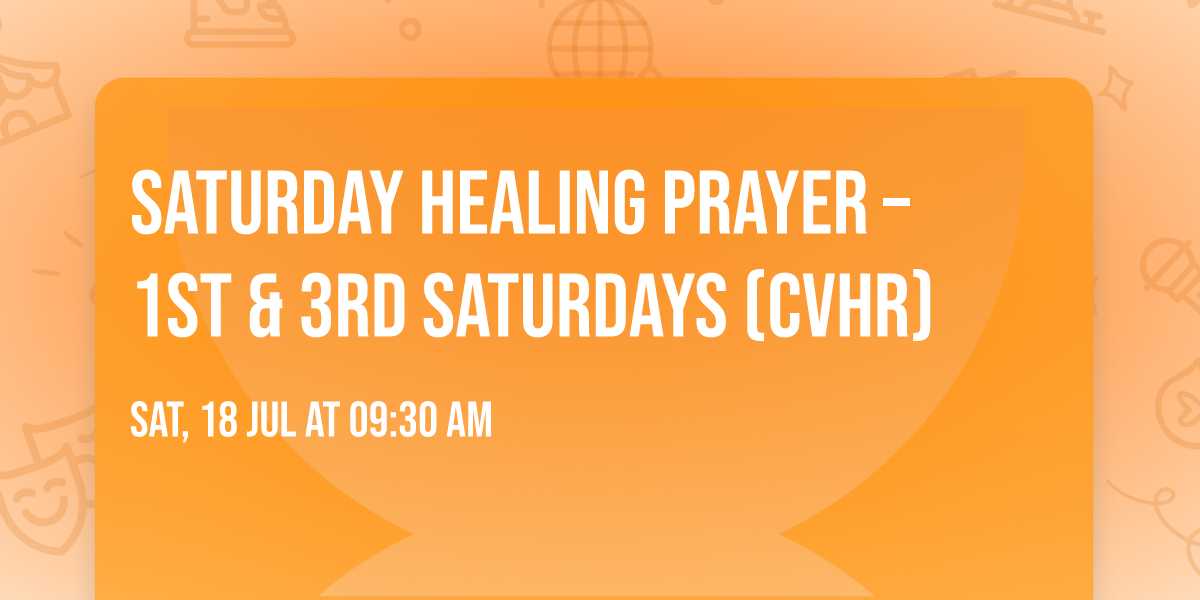 Saturday Healing Prayer \u2013 1st & 3rd Saturdays (CVHR)
