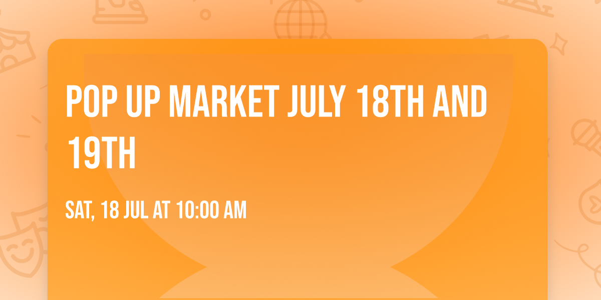 Pop Up Market July 18th and 19th 