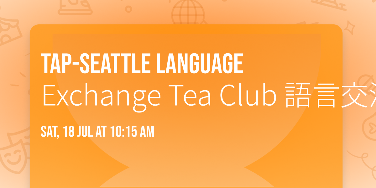 TAP-Seattle Language Exchange Tea Club \u8a9e\u8a00\u4ea4\u6d41\u54c1\u8317\u6703