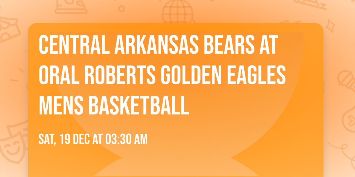Central Arkansas Bears at Oral Roberts Golden Eagles Mens Basketball