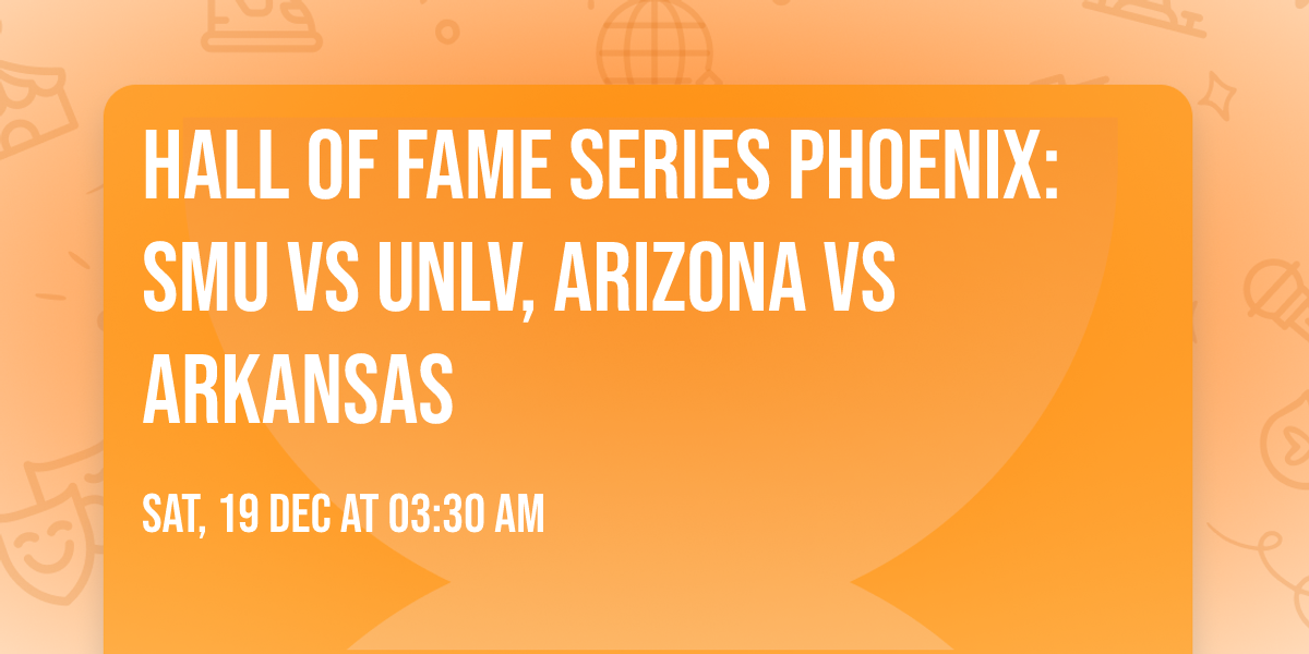 Hall of Fame Series Phoenix: SMU vs UNLV, Arizona vs Arkansas