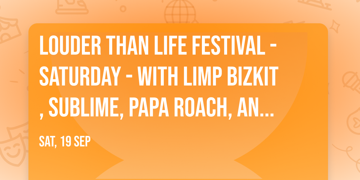 Louder Than Life Festival  - Saturday - with Limp Bizkit, Sublime, Papa Roach, and more