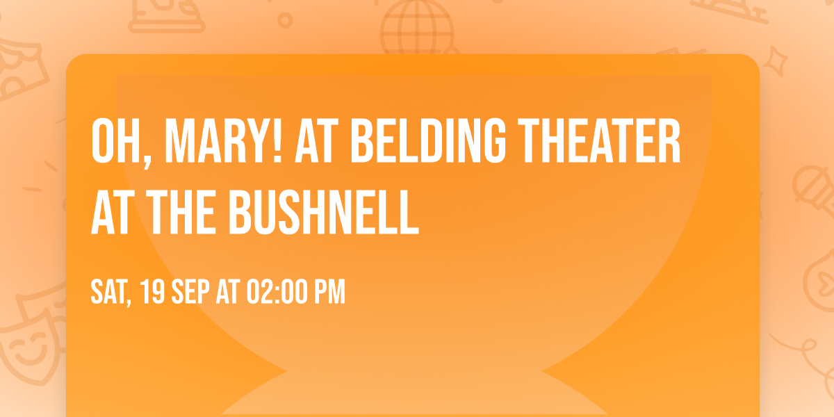 Oh, Mary! at Belding Theater at The Bushnell