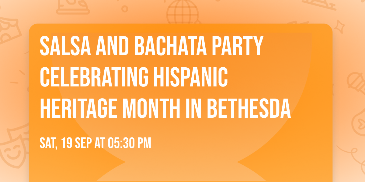 SALSA AND BACHATA PARTY CELEBRATING HISPANIC HERITAGE MONTH IN BETHESDA