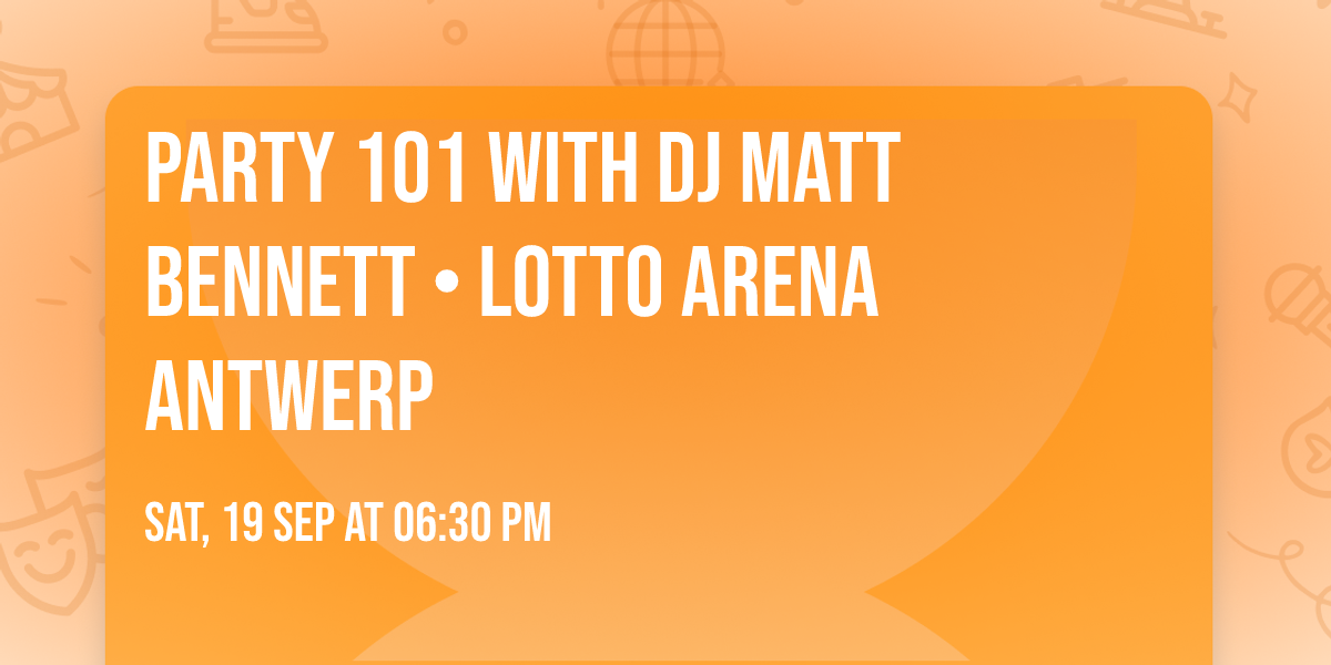 Party 101 with DJ Matt Bennett \u2022 Lotto Arena Antwerp
