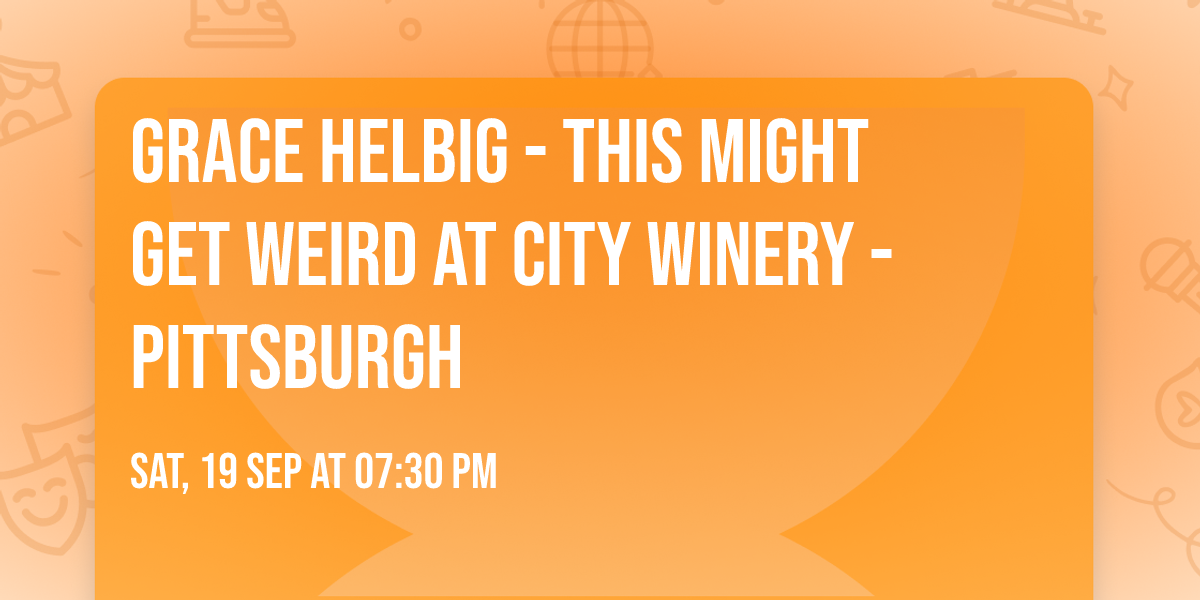 Grace Helbig - This Might Get Weird at City Winery - Pittsburgh