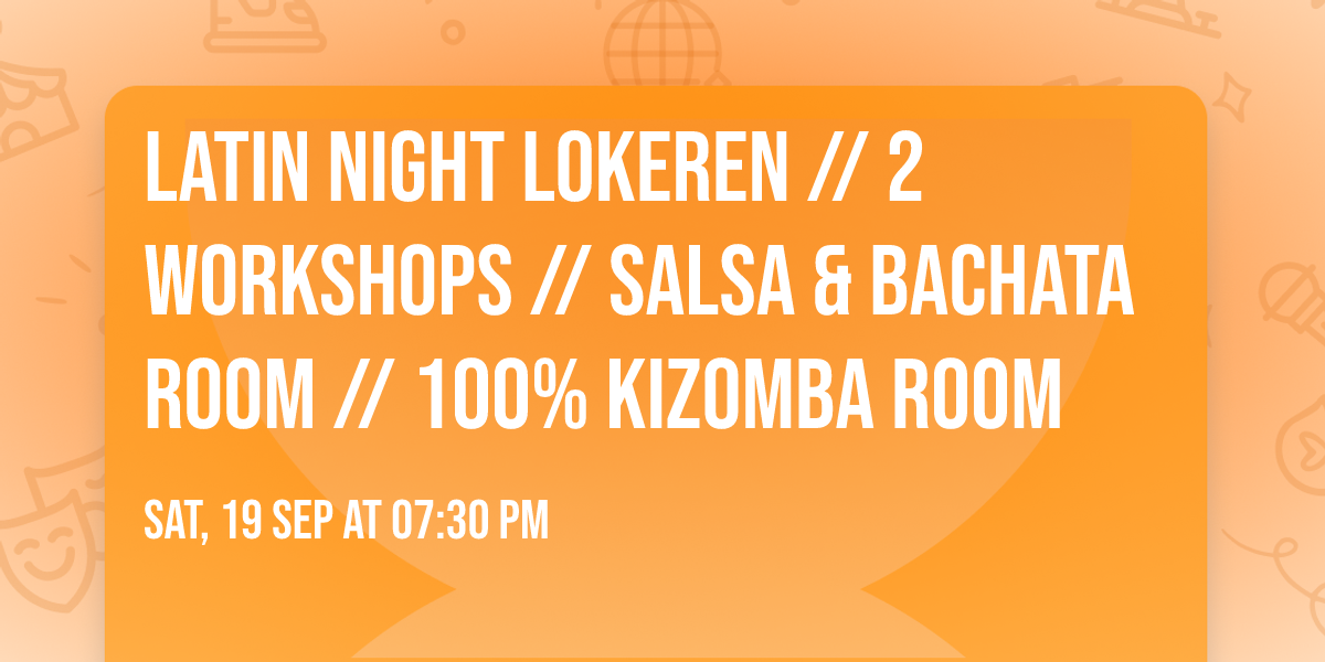 Latin Night Lokeren \/\/ 2 Workshops \/\/ Salsa & Bachata Room \/\/ 100% Kizomba Room