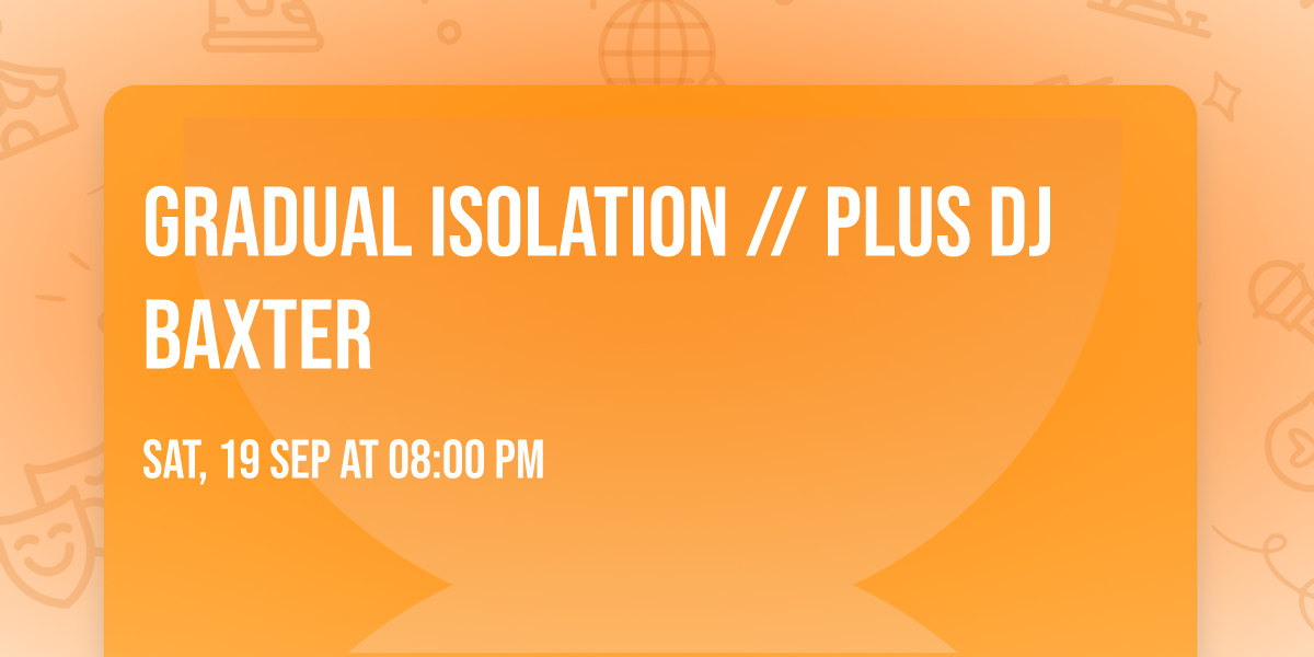 Gradual Isolation \/\/ plus dj BAXTER