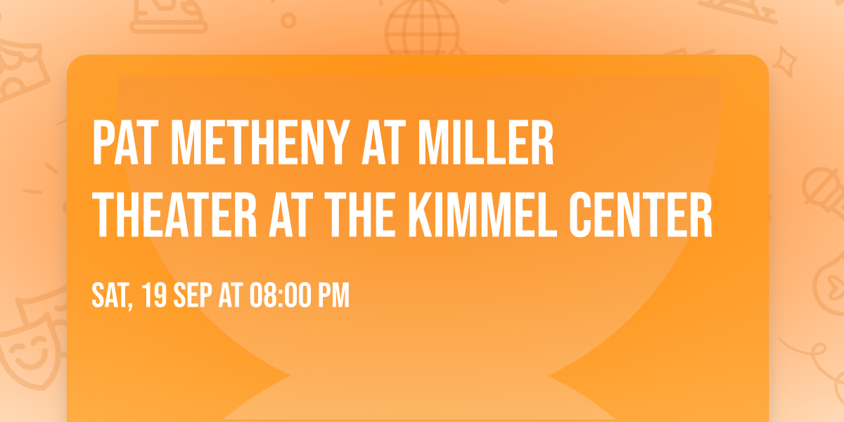 Pat Metheny at Miller Theater at The Kimmel Center
