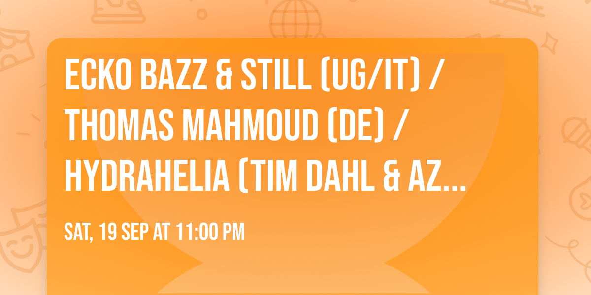 Ecko Bazz & STILL (UG\/IT) \/ Thomas Mahmoud (DE) \/ Hydrahelia (Tim Dahl & Azumi OE) \/  Open call