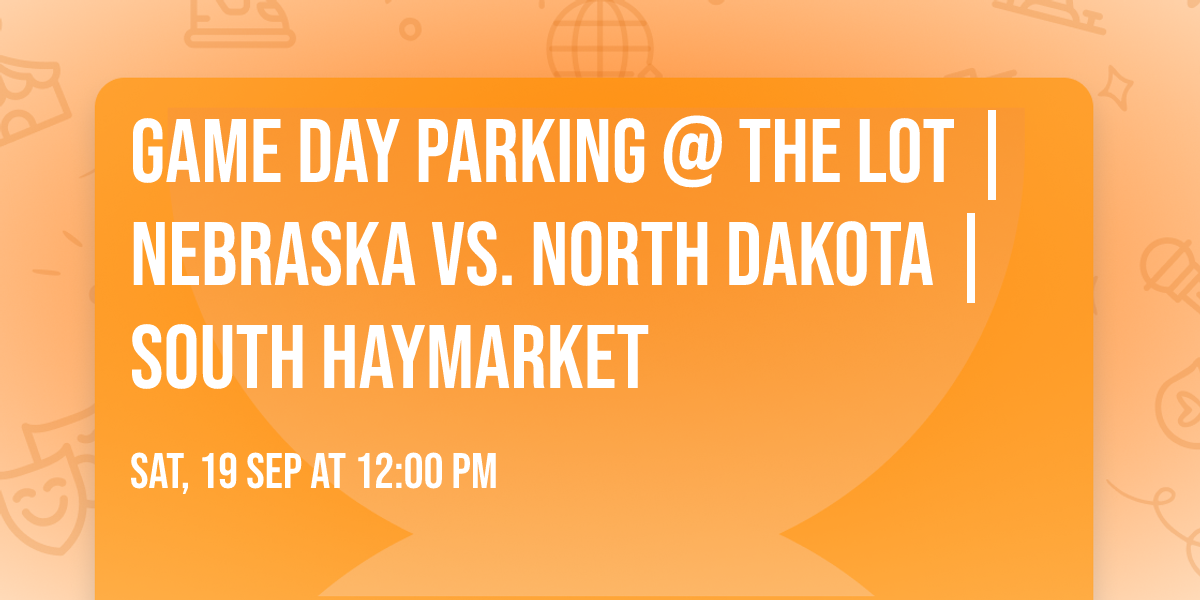 Game Day Parking @ The Lot | Nebraska vs. North Dakota | South Haymarket