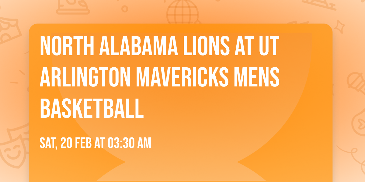 North Alabama Lions at UT Arlington Mavericks Mens Basketball