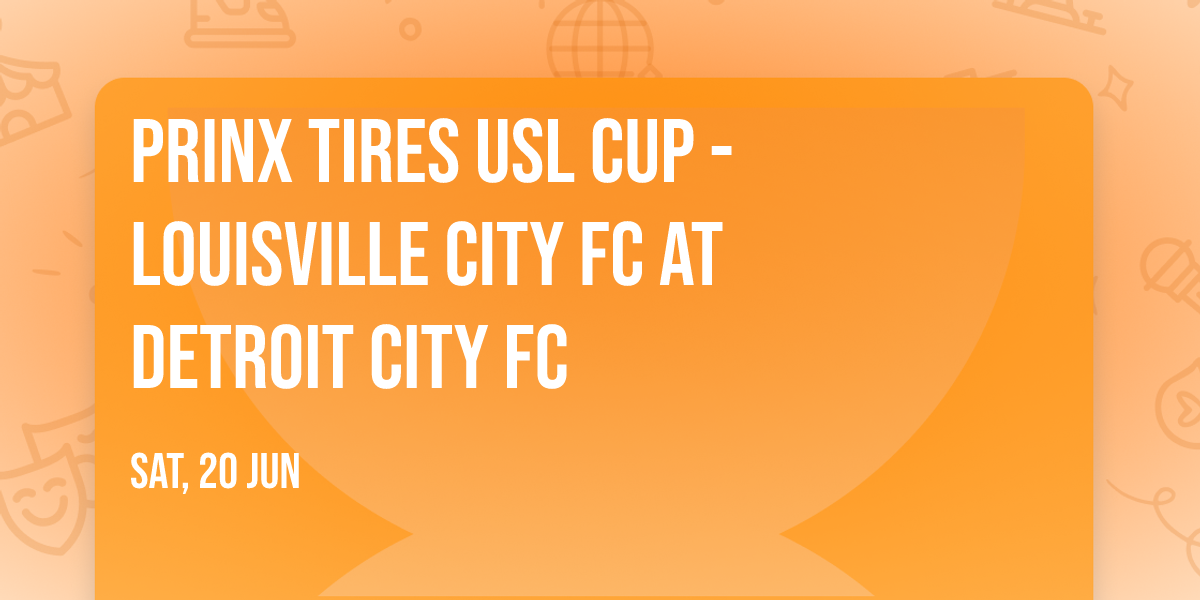 Prinx Tires USL Cup - Louisville City FC at Detroit City FC