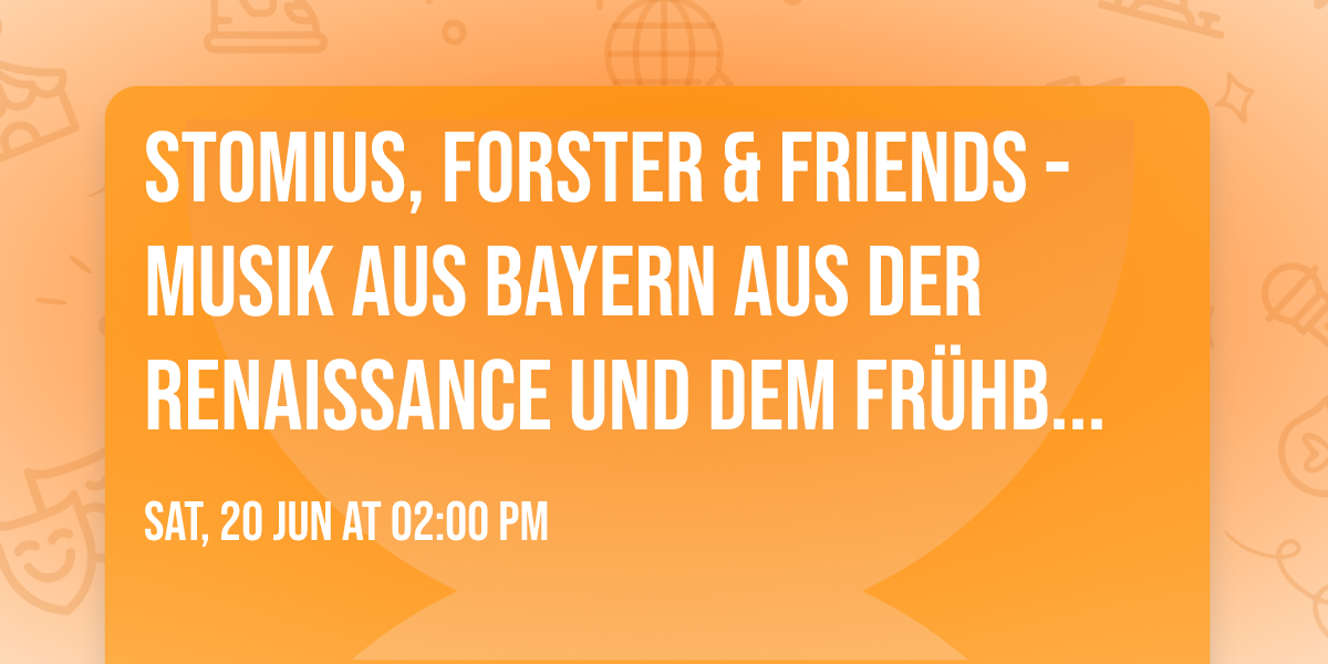 STOMIUS, FORSTER & FRIENDS - MUSIK AUS BAYERN AUS DER RENAISSANCE UND DEM FR\u00dcHBAROCK