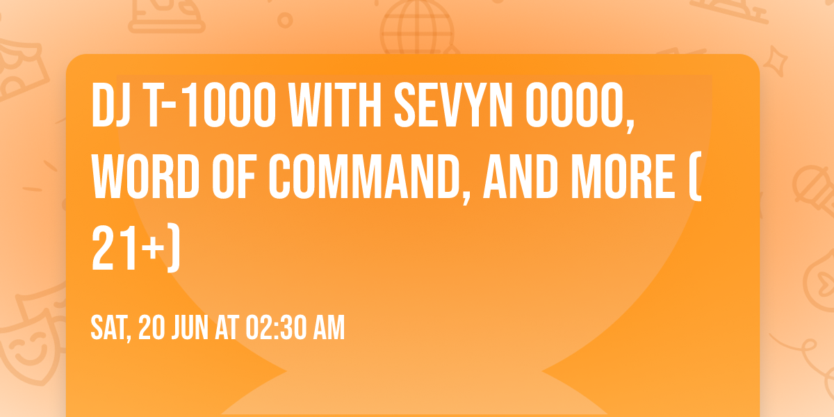 DJ T-1000 with SEVYN 0000, WORD OF COMMAND, and more (21+)
