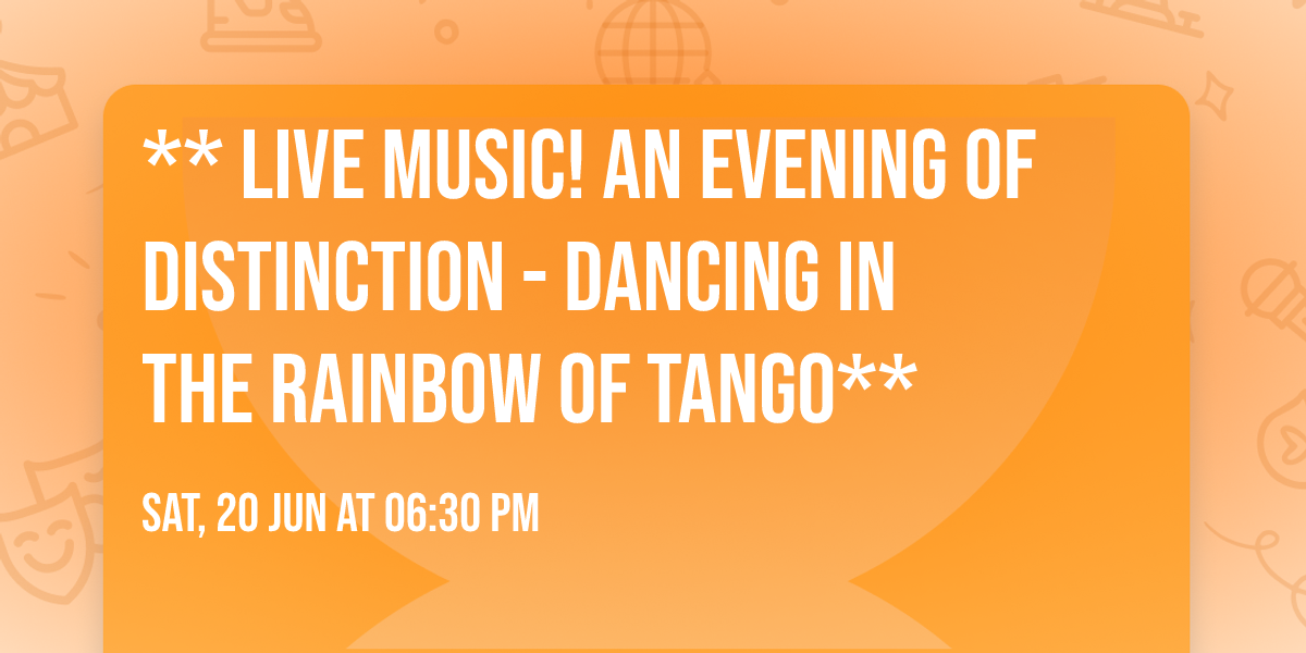 **\ud83e\udde8 LIVE MUSIC! AN EVENING OF DISTINCTION - Dancing in the RAINBOW of TANGO** \ud83c\udf08
