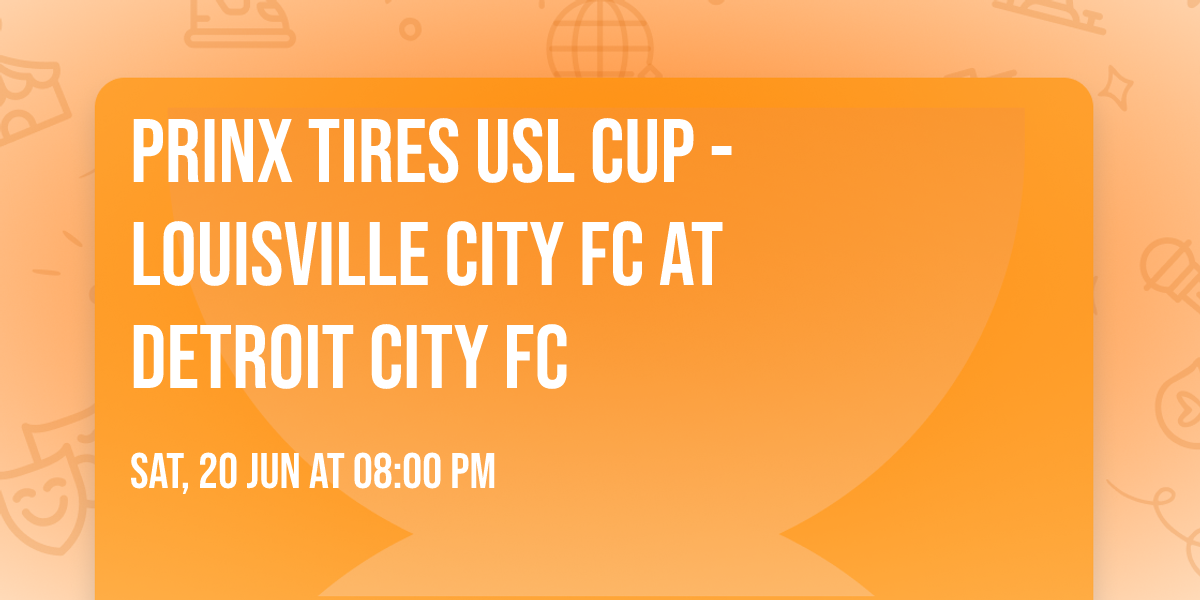 Prinx Tires USL Cup - Louisville City FC at Detroit City FC