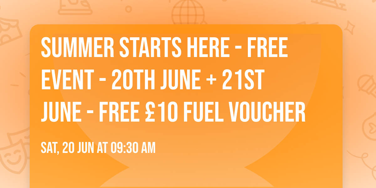 \u2600\ufe0f Summer Starts Here - FREE EVENT - 20th June + 21st June - Free \u00a310 Fuel Voucher