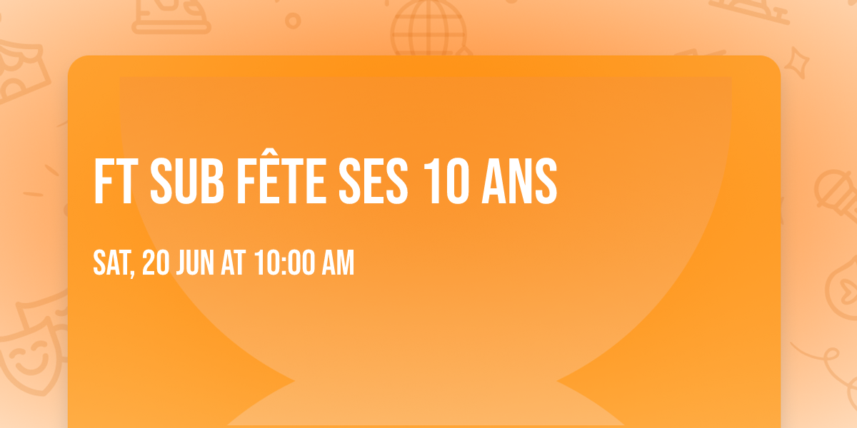 FT SUB f\u00eate ses 10 ans 
