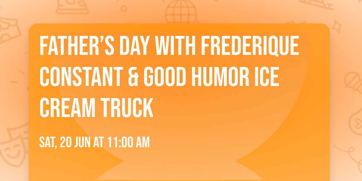 Father\u2019s Day with Frederique Constant & Good Humor Ice Cream Truck