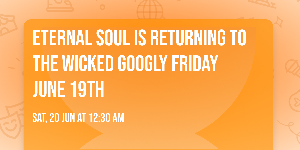 Eternal Soul is returning to the Wicked Googly Friday June 19th